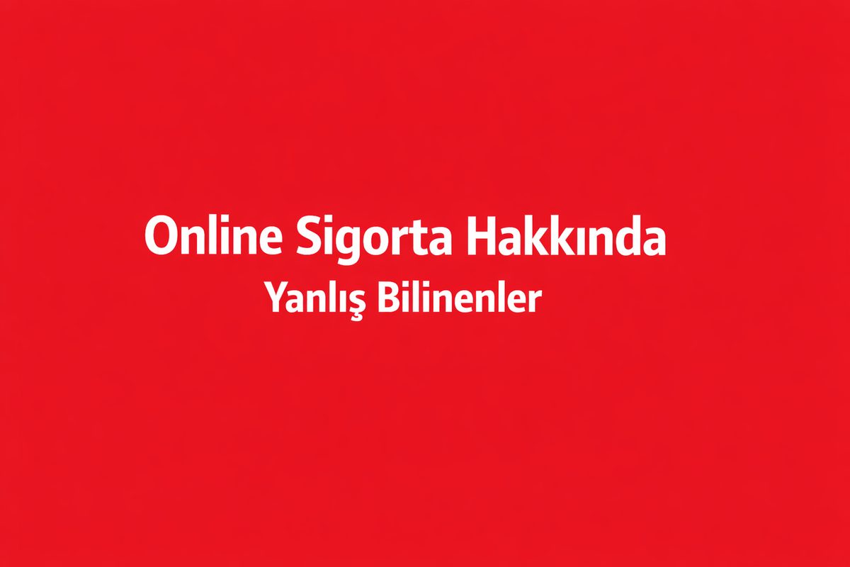 Online Sigorta Hakkında Yanlış Bilinenler